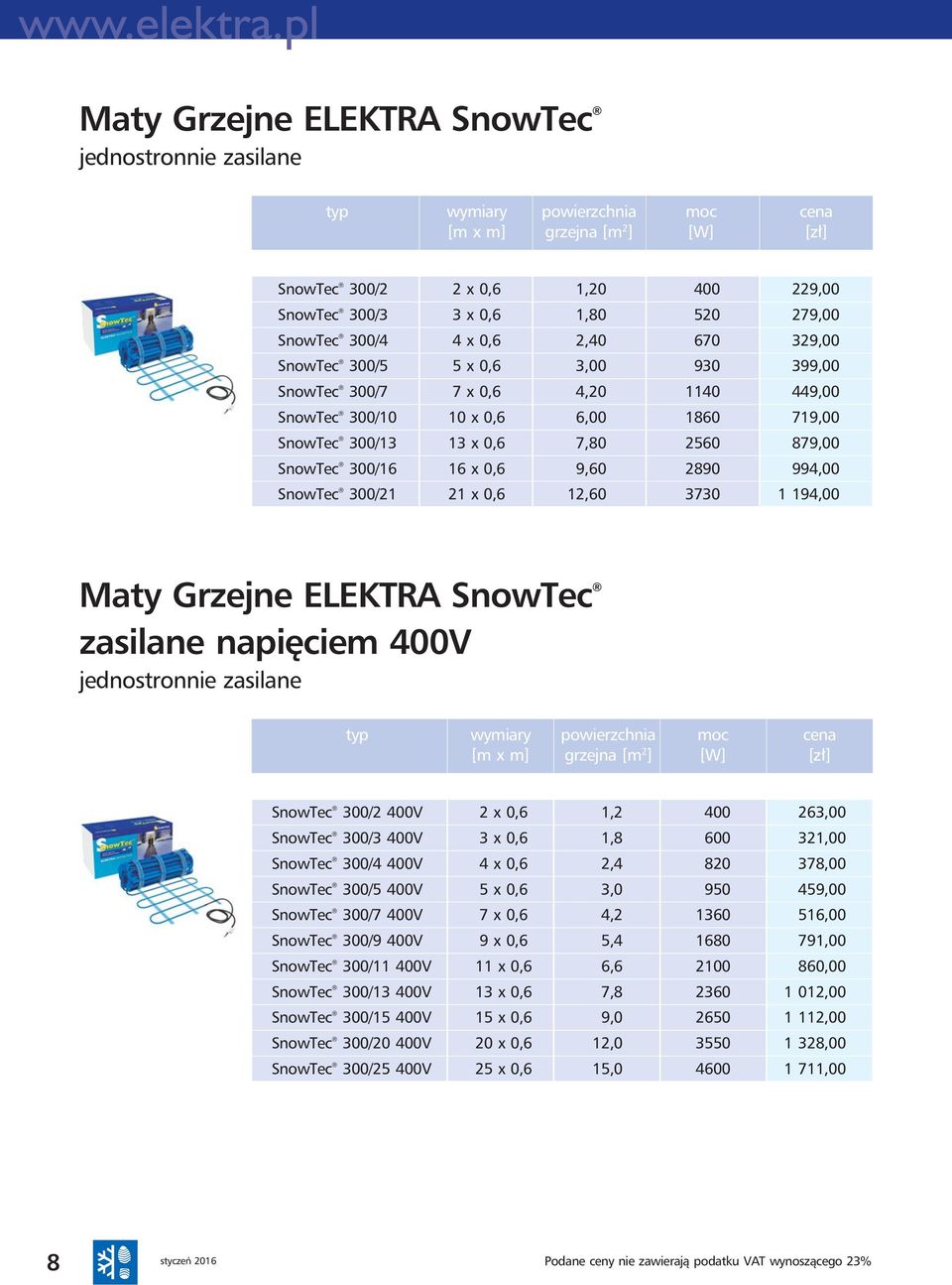 SnowTec 300/16 16 x 0,6 9,60 2890 994,00 SnowTec 300/21 21 x 0,6 12,60 3730 1 194,00 Maty Grzejne ELEKTRA SnowTec zasilane napięciem 400V jednostronnie zasilane typ wymiary powierzchnia moc cena [m x
