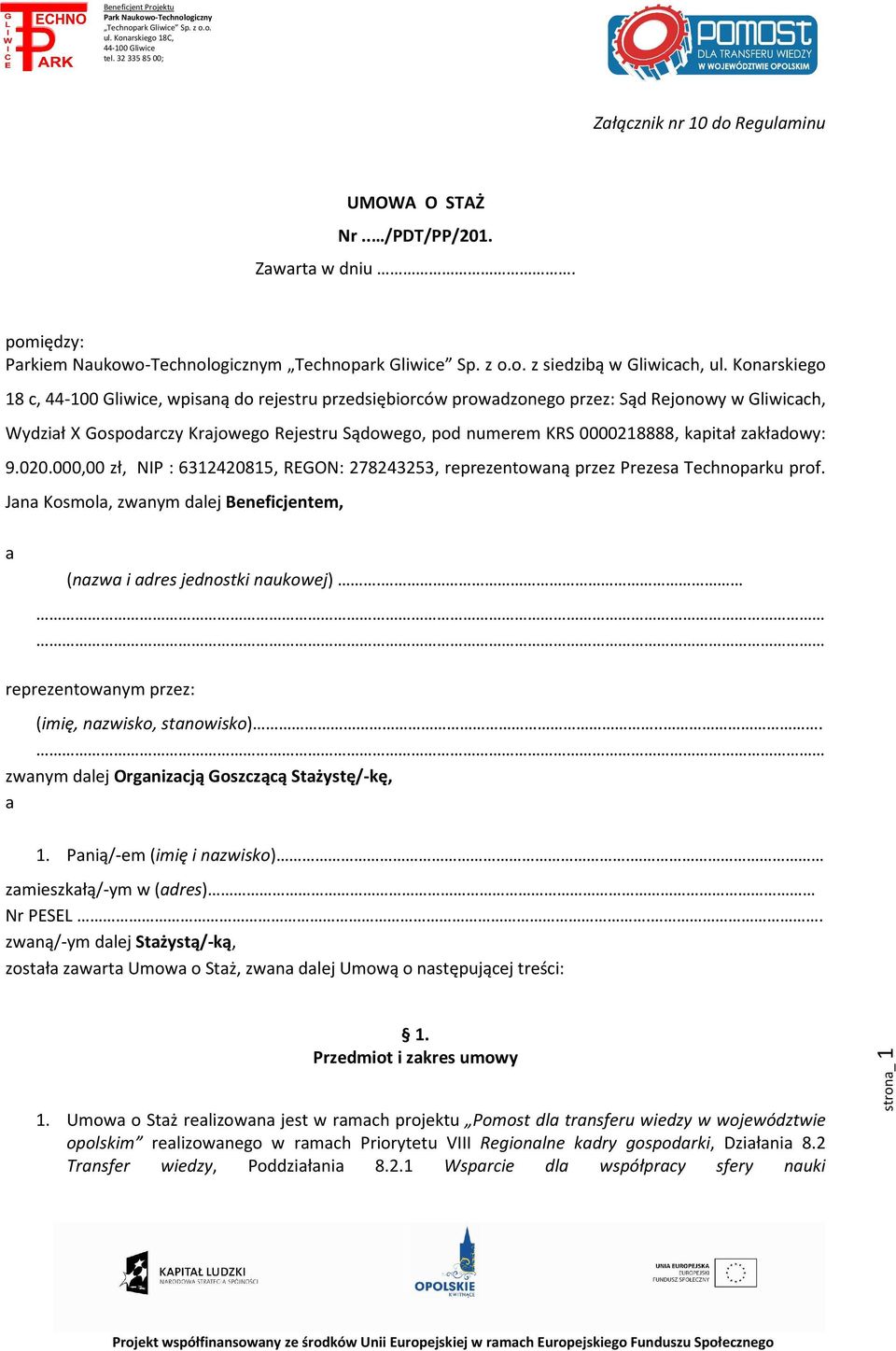 9.020.000,00 zł, NIP : 6312420815, REGON: 278243253, reprezentowaną przez Prezesa Technoparku prof. Jana Kosmola, zwanym dalej Beneficjentem, a (nazwa i adres jednostki naukowej).