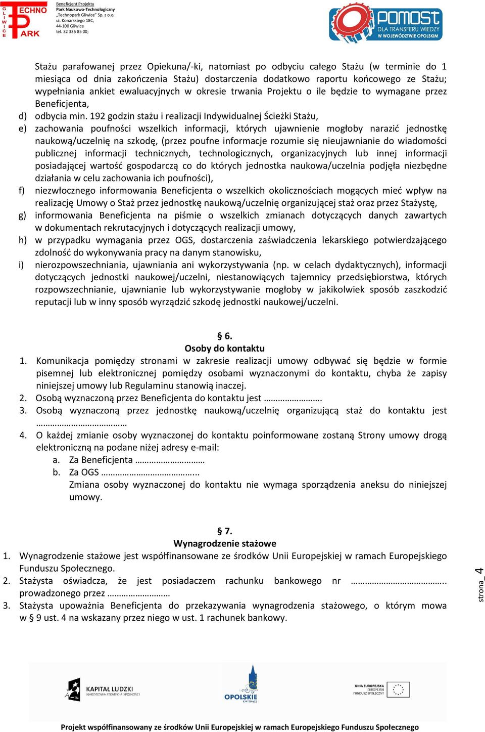 192 godzin stażu i realizacji Indywidualnej Ścieżki Stażu, e) zachowania poufności wszelkich informacji, których ujawnienie mogłoby narazić jednostkę naukową/uczelnię na szkodę, (przez poufne