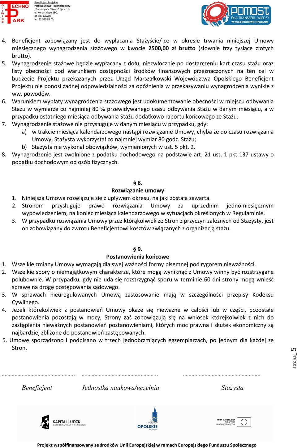 Projektu przekazanych przez Urząd Marszałkowski Województwa Opolskiego Beneficjent Projektu nie ponosi żadnej odpowiedzialności za opóźnienia w przekazywaniu wynagrodzenia wynikłe z ww. powodów. 6.