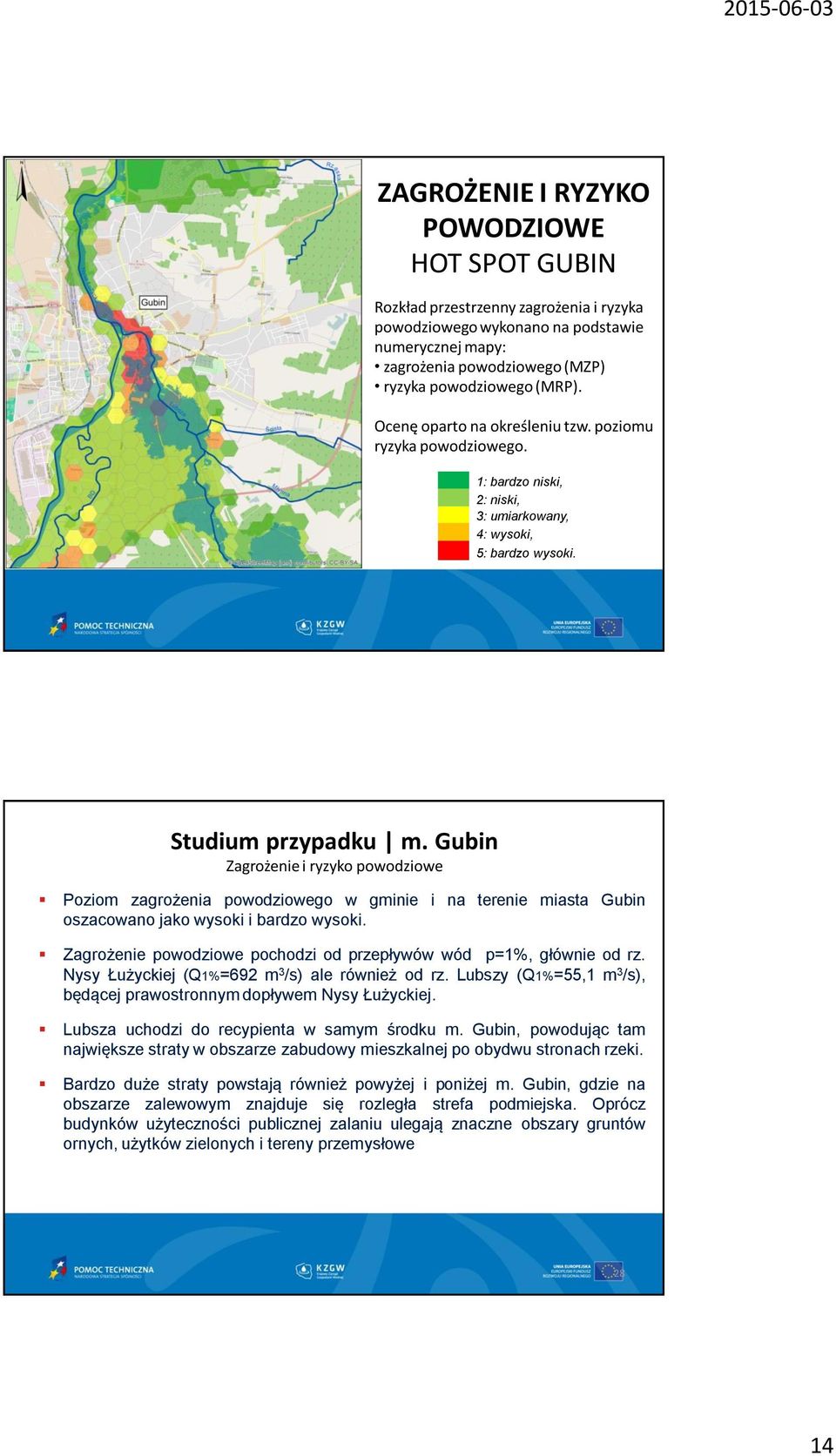Gubin Zagrożenie i ryzyko powodziowe Poziom zagrożenia powodziowego w gminie i na terenie miasta Gubin oszacowano jako wysoki i bardzo wysoki.