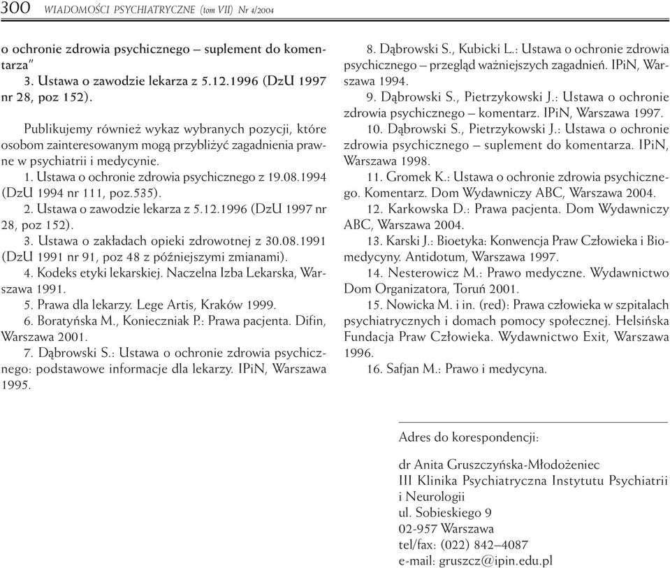 1994 (DzU 1994 nr 111, poz.535). 2. Ustawa o zawodzie lekarza z 5.12.1996 (DzU 1997 nr 28, poz 152). 3. Ustawa o zak adach opieki zdrowotnej z 30.08.