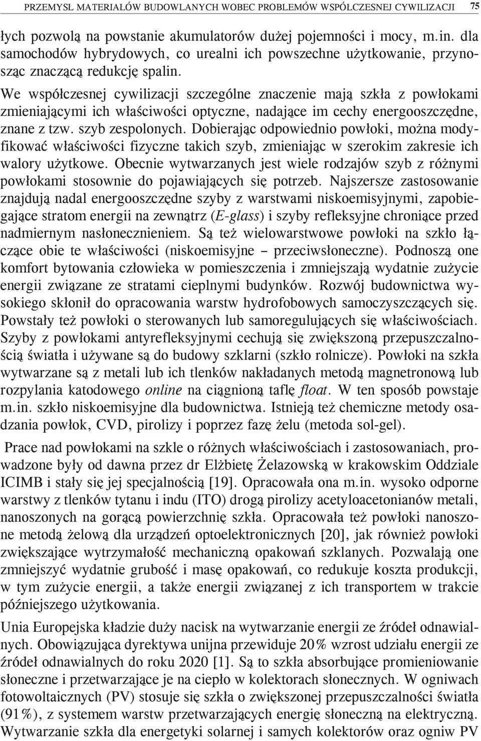 We współczesnej cywilizacji szczególne znaczenie mają szkła z powłokami zmieniającymi ich właściwości optyczne, nadające im cechy energooszczędne, znane z tzw. szyb zespolonych.