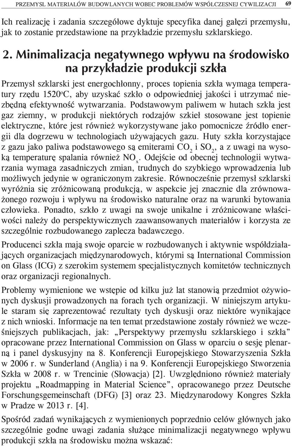 Przemysł szklarski jest energochłonny, proces topienia szkła wymaga temperatury rzędu 1520 o C, aby uzyskać szkło o odpowiedniej jakości i utrzymać niezbędną efektywność wytwarzania.