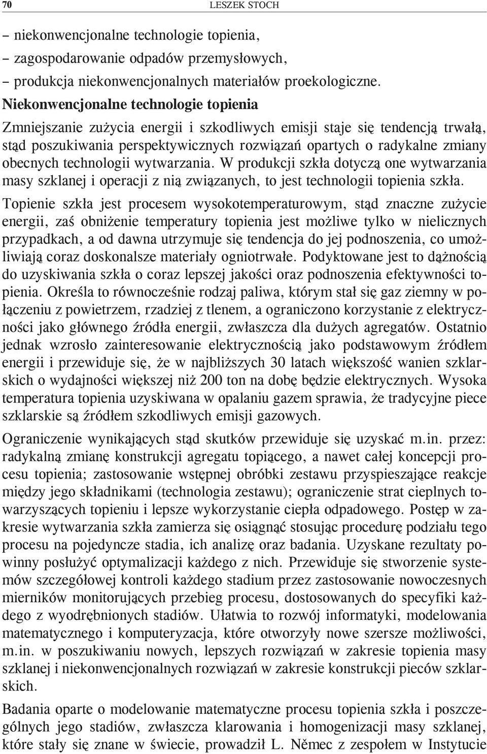 technologii wytwarzania. W produkcji szkła dotyczą one wytwarzania masy szklanej i operacji z nią związanych, to jest technologii topienia szkła.