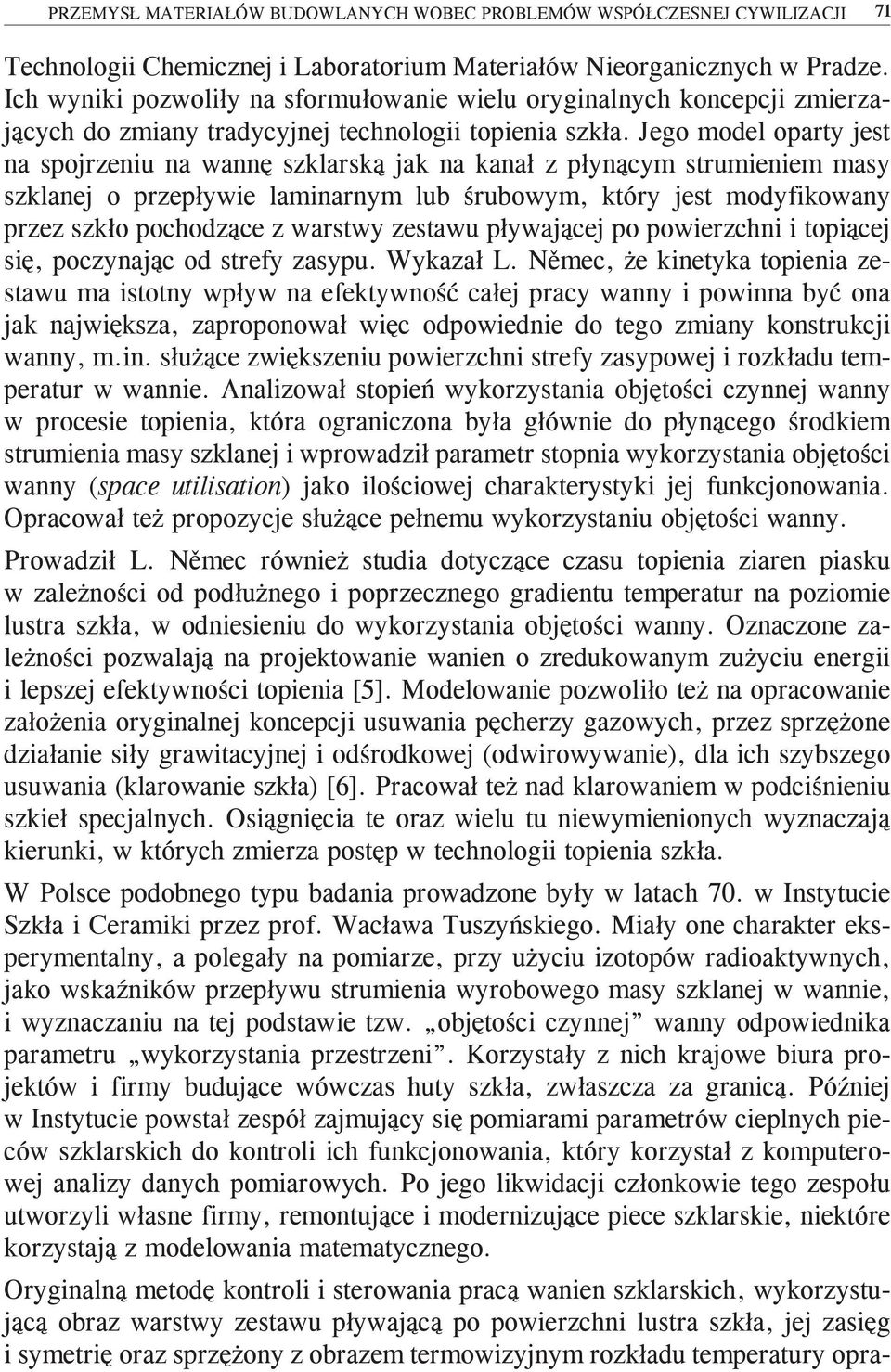 Jego model oparty jest na spojrzeniu na wannę szklarską jak na kanał z płynącym strumieniem masy szklanej o przepływie laminarnym lub śrubowym, który jest modyfikowany przez szkło pochodzące z