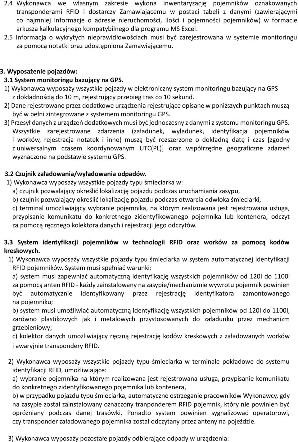 5 Informacja o wykrytych nieprawidłowościach musi być zarejestrowana w systemie monitoringu za pomocą notatki oraz udostępniona Zamawiającemu. 3. Wyposażenie pojazdów: 3.