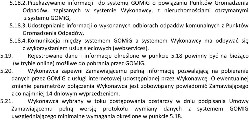 Komunikacja między systemem GOMiG a systemem Wykonawcy ma odbywać się z wykorzystaniem usług sieciowych (webservices). 5.19. Rejestrowane dane i informacje określone w punkcie 5.