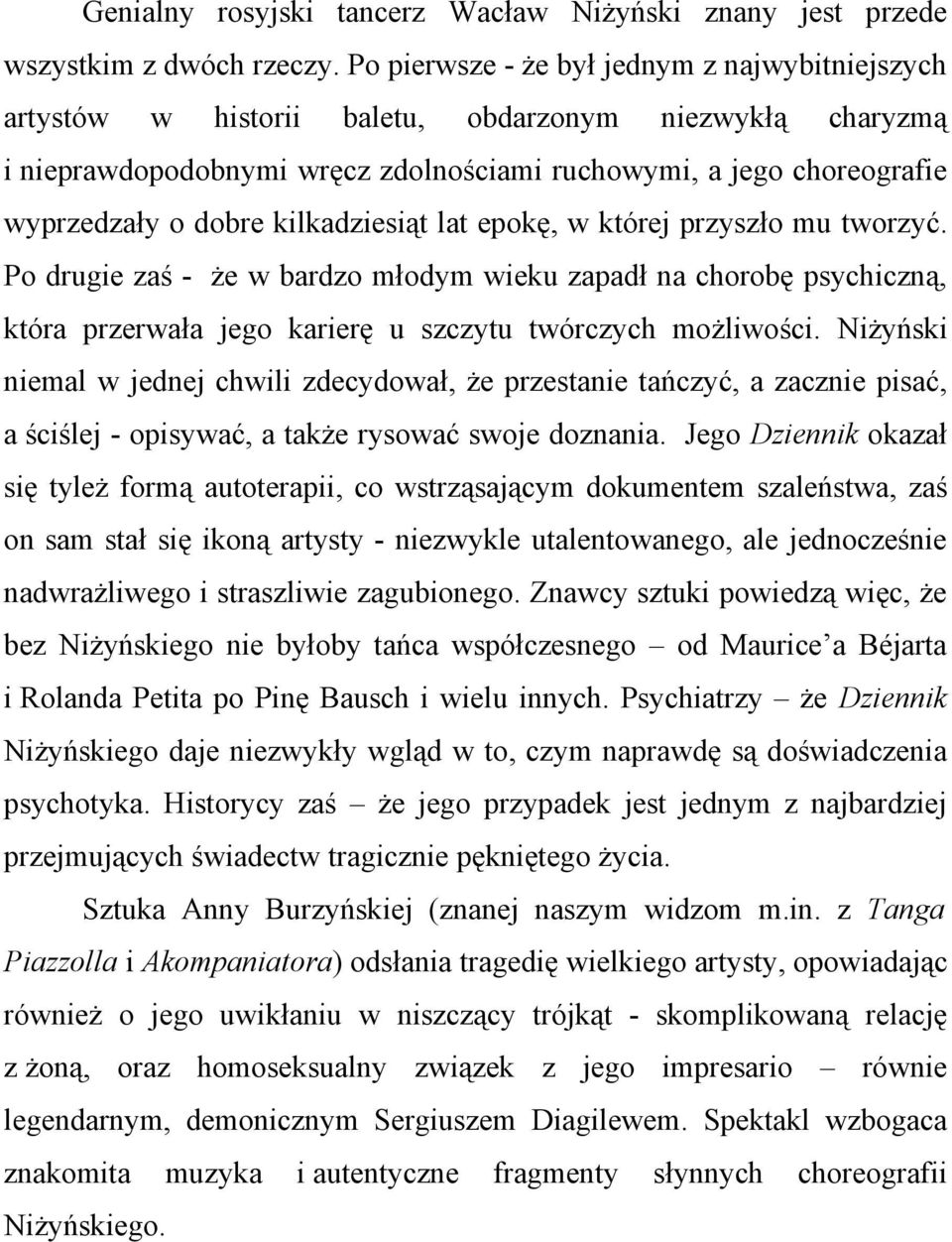 kilkadziesiąt lat epokę, w której przyszło mu tworzyć. Po drugie zaś - że w bardzo młodym wieku zapadł na chorobę psychiczną, która przerwała jego karierę u szczytu twórczych możliwości.