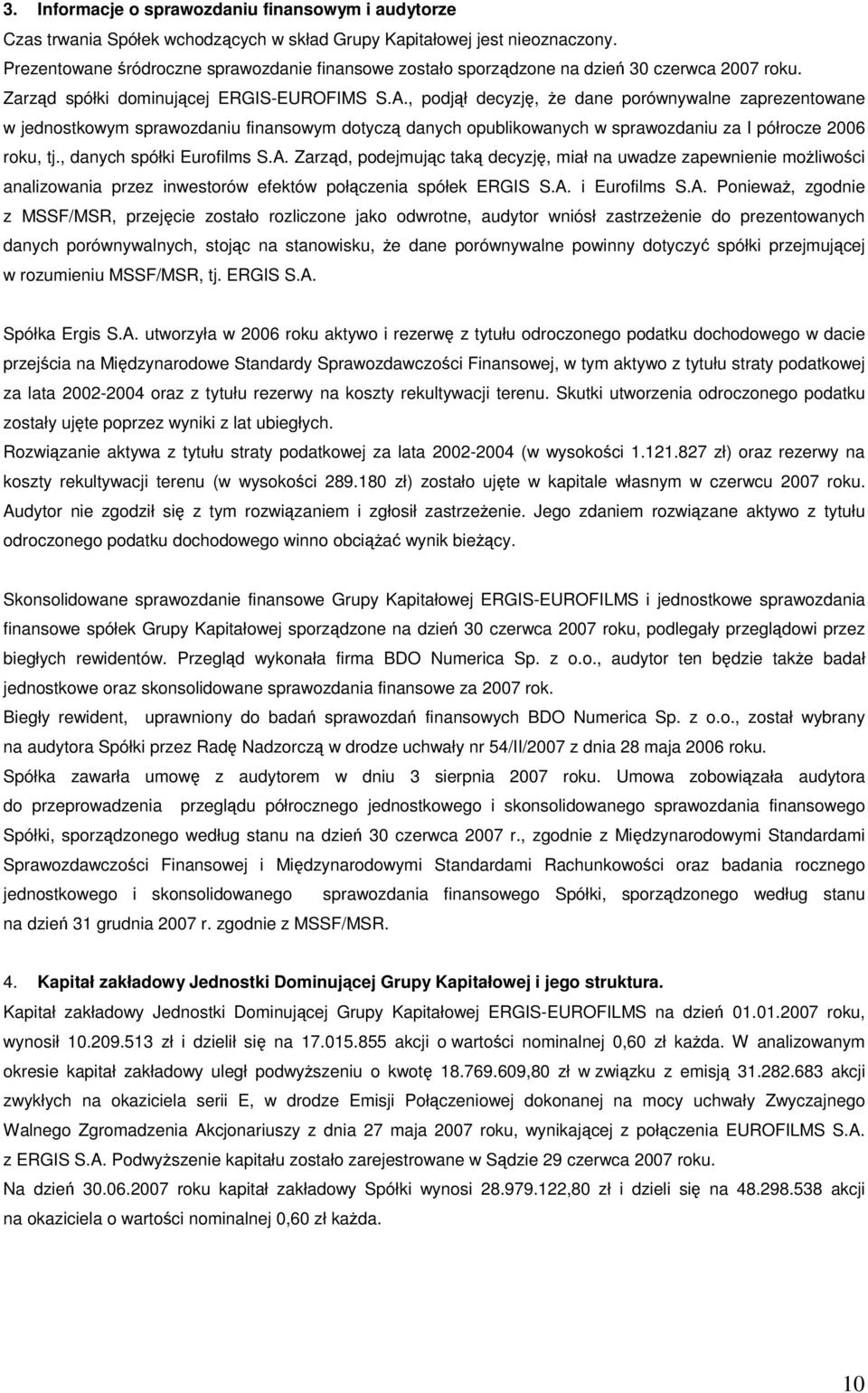 , podjłdecyzj, e dane porównywalne zaprezentowane w jednostkowym sprawozdaniu finansowym dotycz danych opublikowanych w sprawozdaniu za I półrocze 2006 roku, tj., danych spółki Eurofilms S.A.