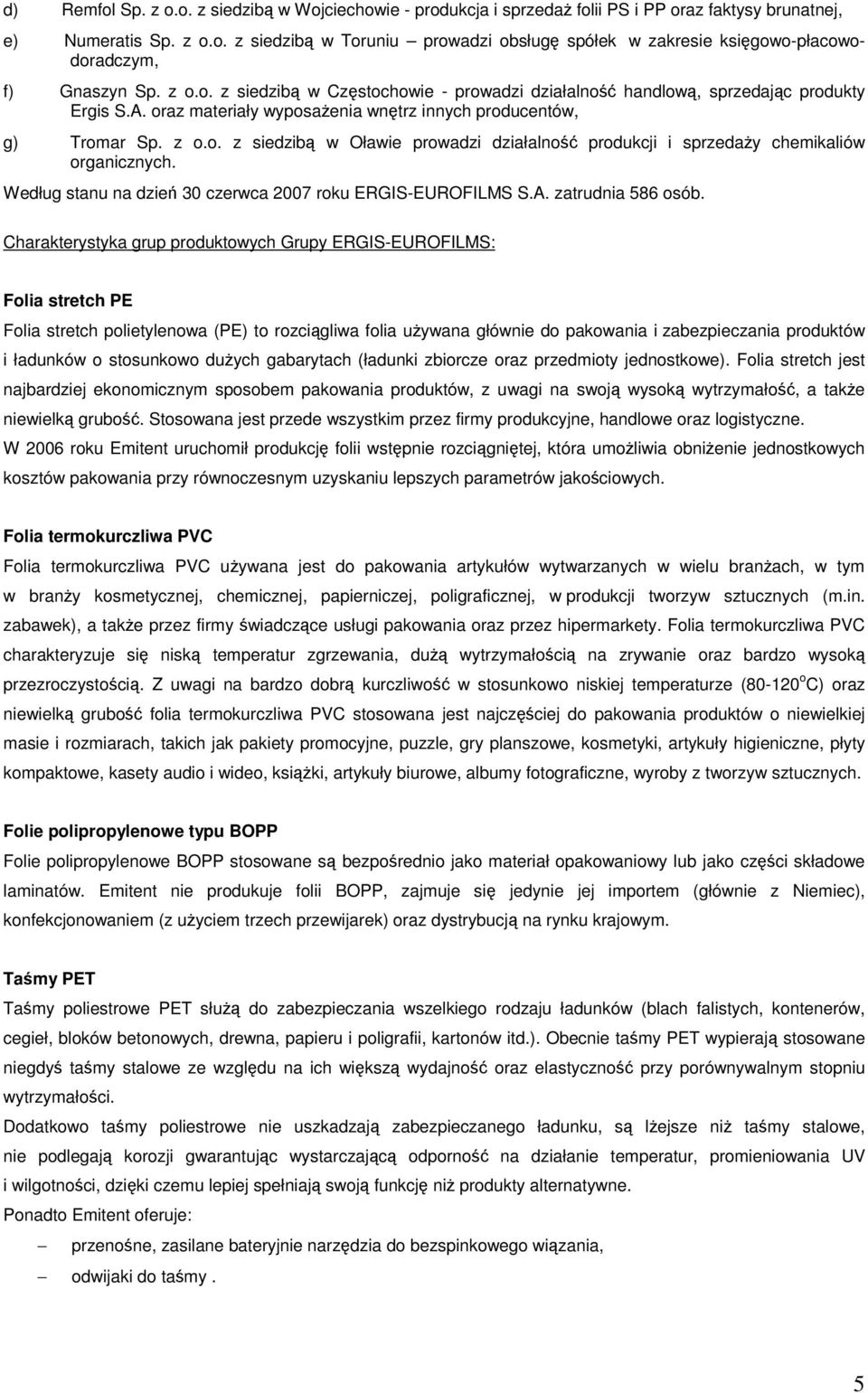 Według stanu na dzie 30 czerwca 2007 roku ERGIS-EUROFILMS S.A. zatrudnia 586 osób.