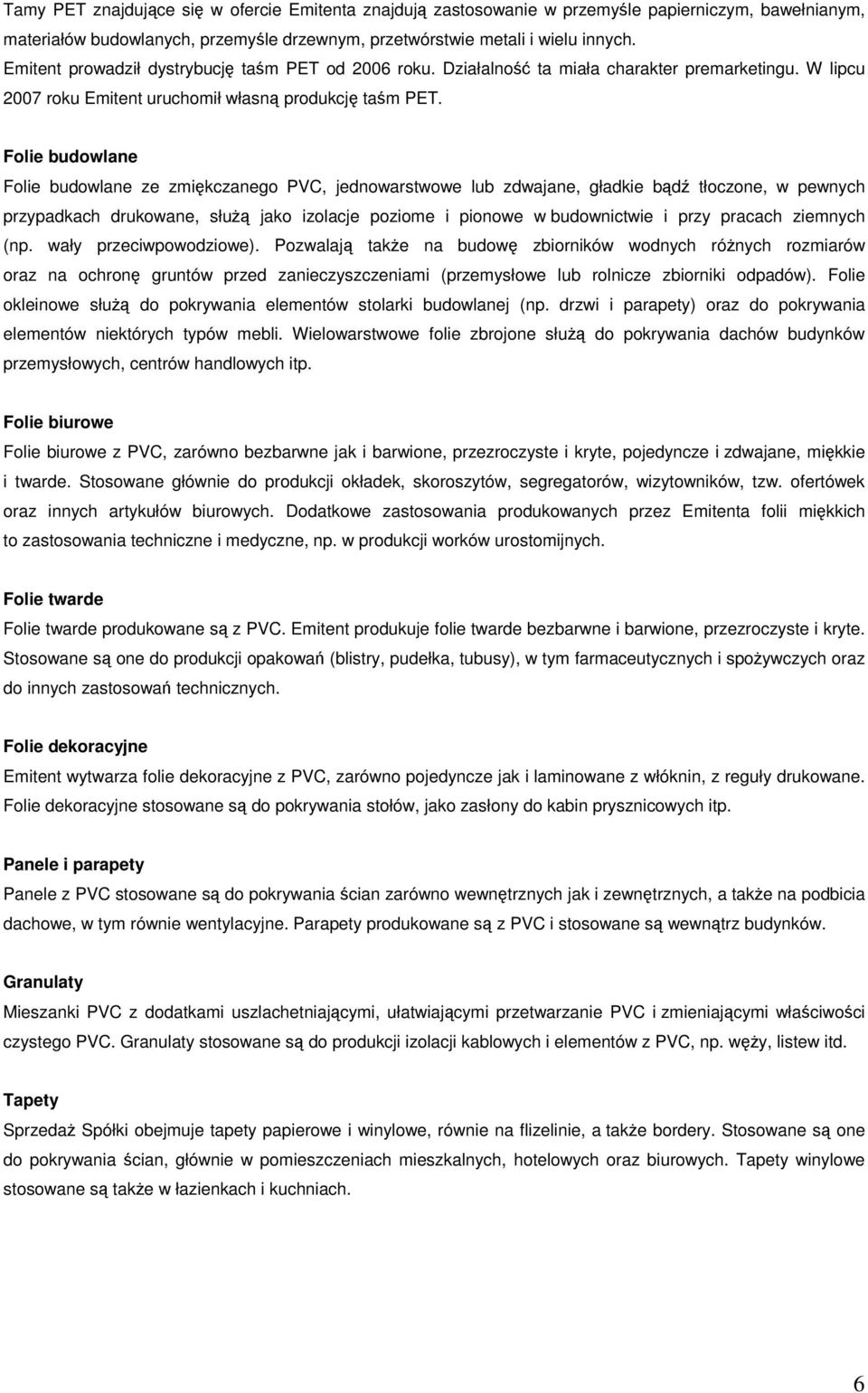 Folie budowlane Folie budowlane ze zmikczanego PVC, jednowarstwowe lub zdwajane, gładkie bd tłoczone, w pewnych przypadkach drukowane, słu jako izolacje poziome i pionowe w budownictwie i przy