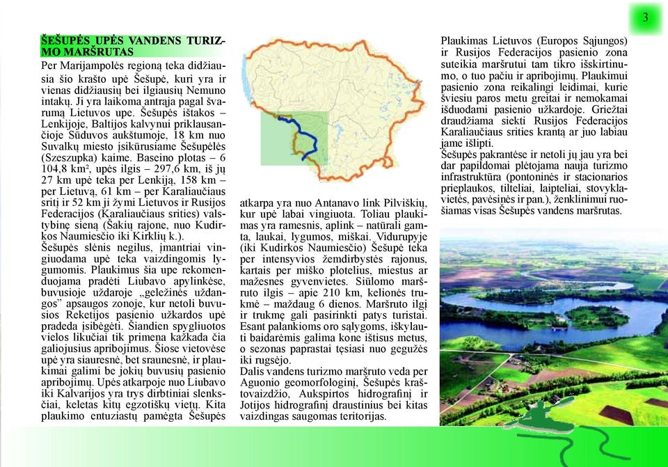 Baseino plotas 6 104,8 km², upės ilgis 297,6 km, iš jų 27 km upė teka per Lenkiją, 158 km per Lietuvą, 61 km per Karaliaučiaus sritį ir 52 km ji žymi Lietuvos ir Rusijos Federacijos (Karaliaučiaus