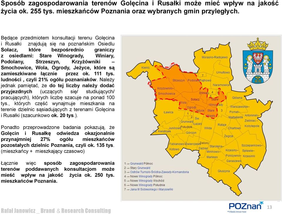 Smochowice, Wola, Ogrody, Jeżyce, które są zamieszkiwane łącznie przez ok. 111 tys. ludności, czyli 21% ogółu poznaniaków.