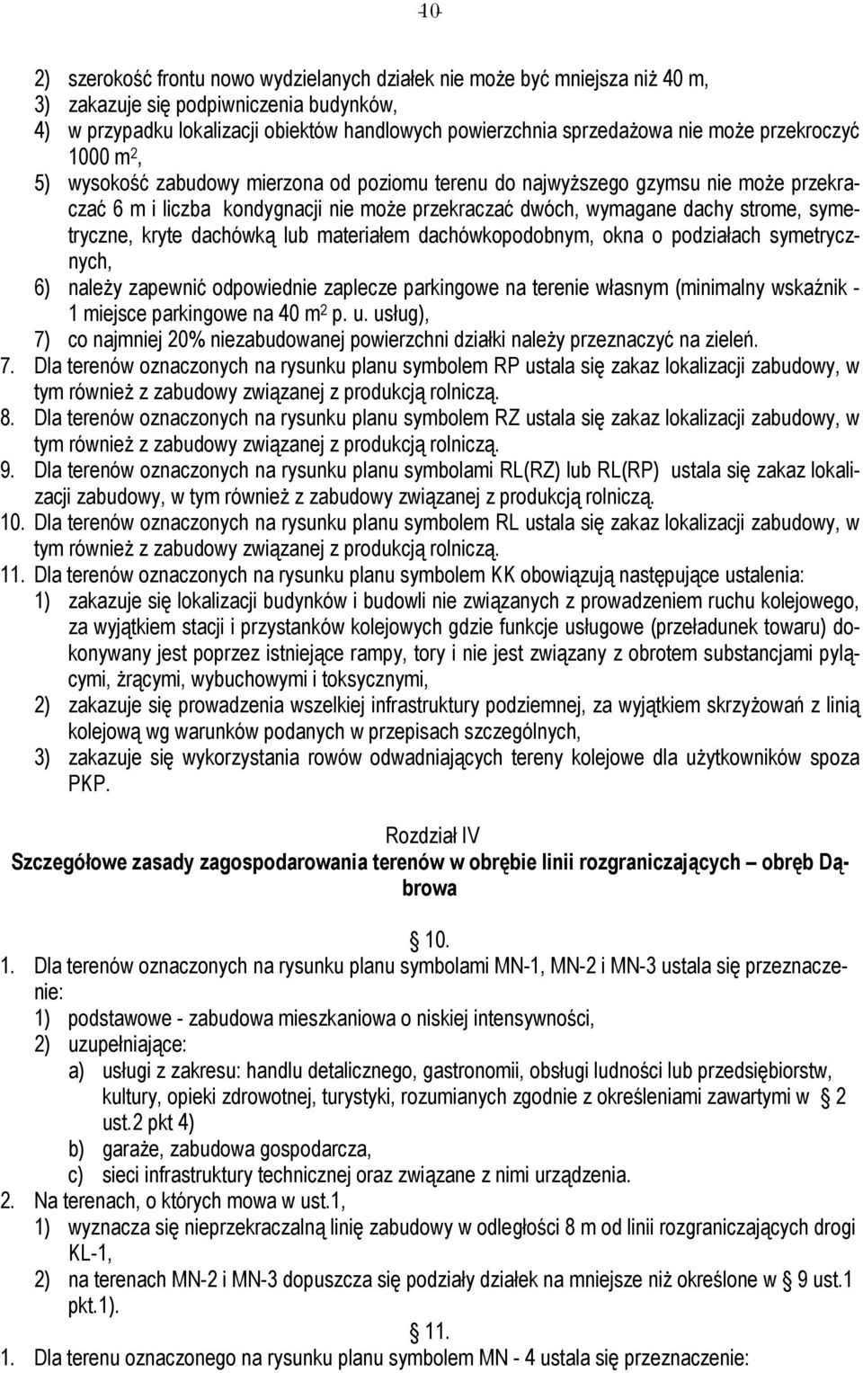 symetryczne, kryte dachówką lub materiałem dachówkopodobnym, okna o podziałach symetrycznych, 6) naleŝy zapewnić odpowiednie zaplecze parkingowe na terenie własnym (minimalny wskaźnik - 1 miejsce