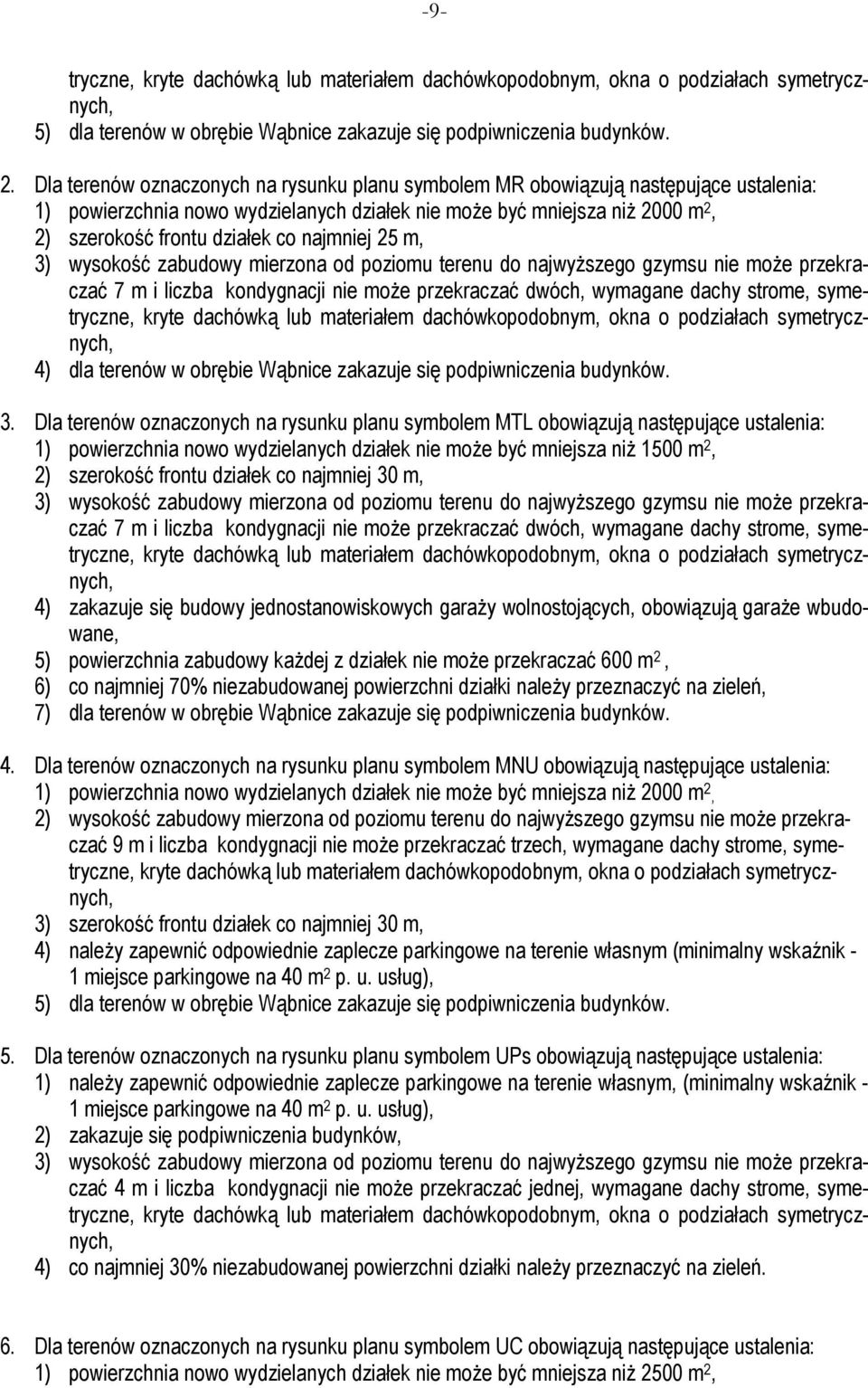 najmniej 25 m, 3) wysokość zabudowy mierzona od poziomu terenu do najwyŝszego gzymsu nie moŝe przekraczać 7 m i liczba kondygnacji nie moŝe przekraczać dwóch, wymagane dachy strome, symetryczne,