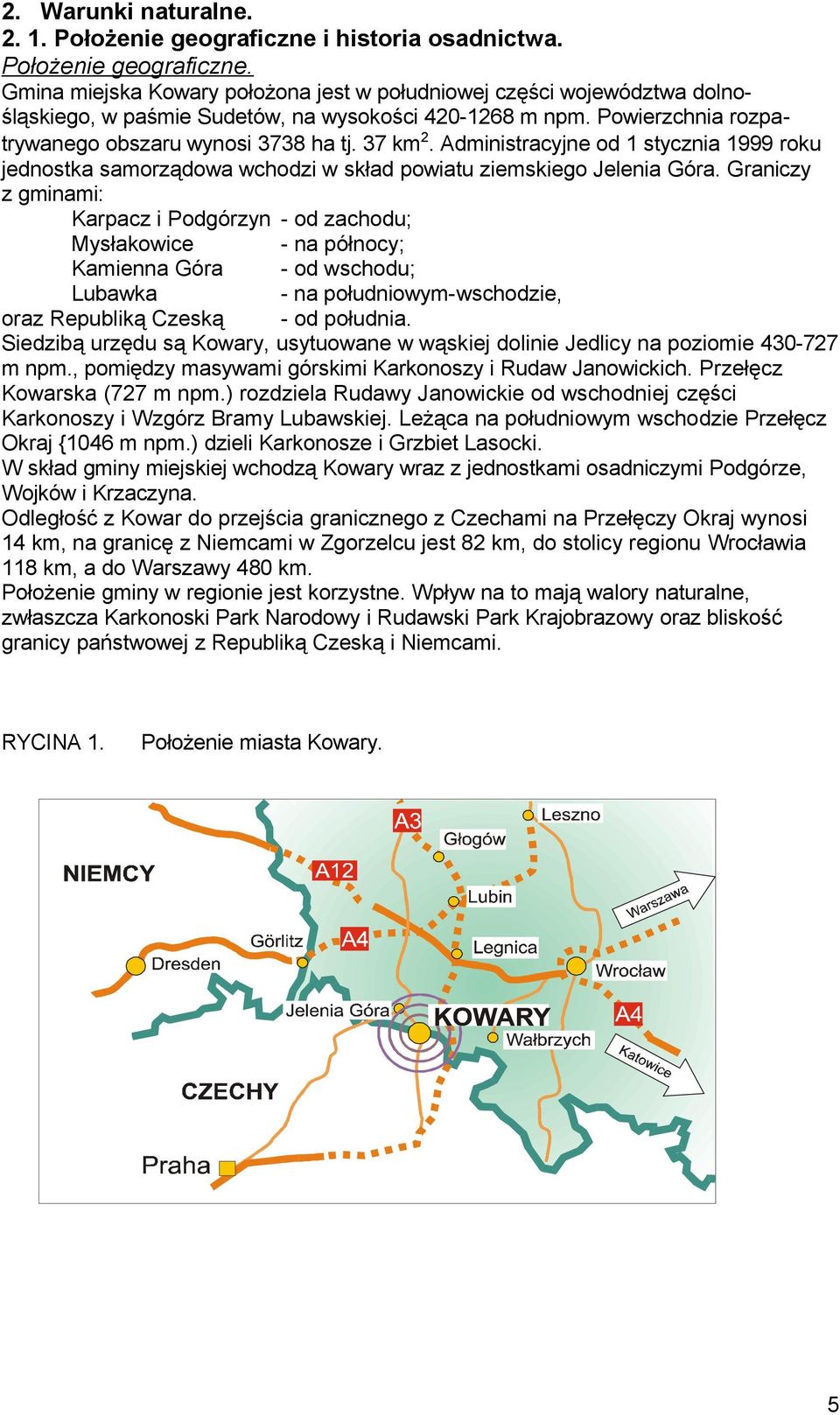 Graniczy z gminami: Karpacz i Podgórzyn - od zachodu; Mysłakowice - na północy; Kamienna Góra - od wschodu; Lubawka - na południowym-wschodzie, oraz Republiką Czeską - od południa.