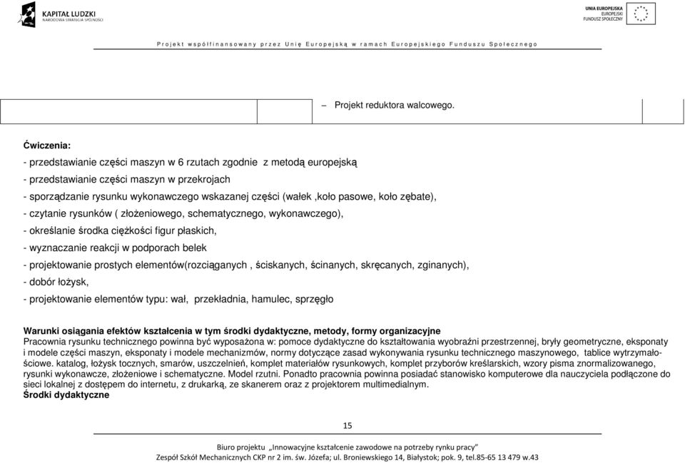 koło zębate), - czytanie rysunków ( złożeniowego, schematycznego, wykonawczego), - określanie środka ciężkości figur płaskich, - wyznaczanie reakcji w podporach belek - projektowanie prostych