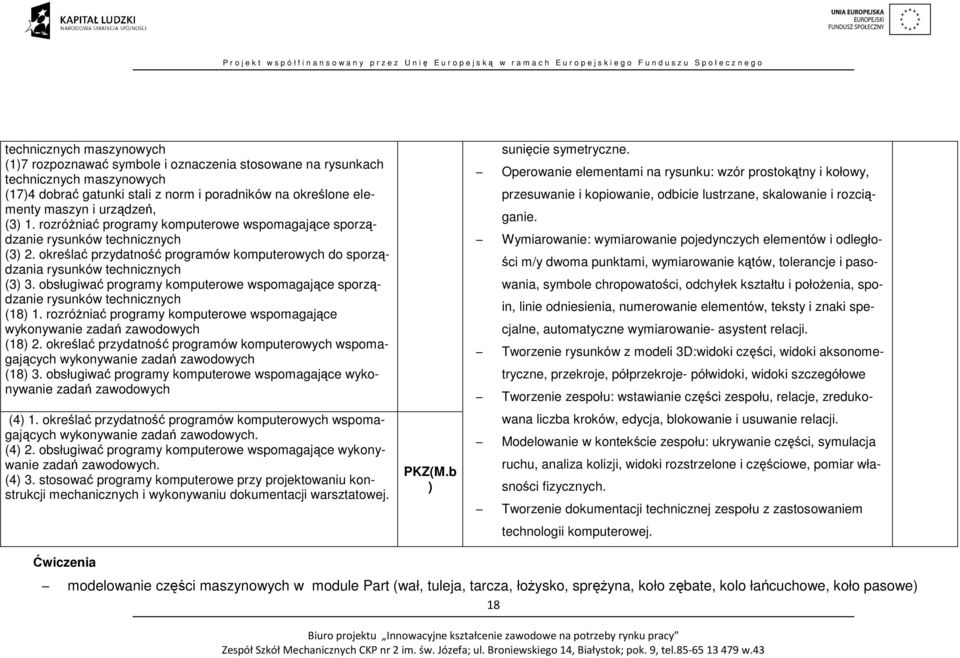 obsługiwać programy komputerowe wspomagające sporządzanie rysunków technicznych (18) 1. rozróżniać programy komputerowe wspomagające wykonywanie zadań zawodowych (18) 2.