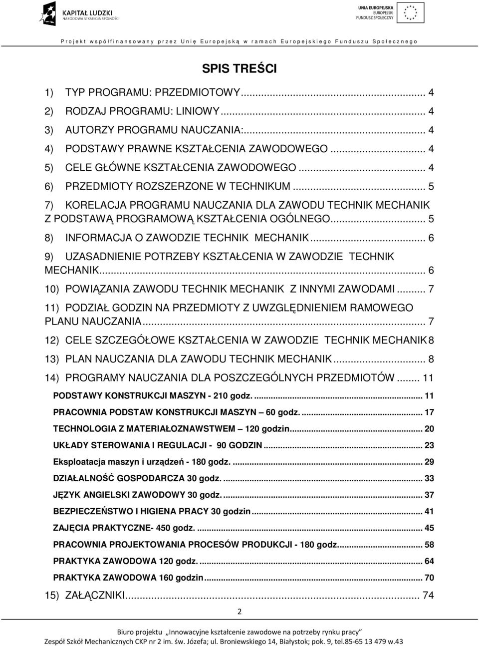 .. 6 9) UZASADNIENIE POTRZEBY KSZTAŁCENIA W ZAWODZIE TECHNIK MECHANIK... 6 10) POWIĄZANIA ZAWODU TECHNIK MECHANIK Z INNYMI ZAWODAMI.