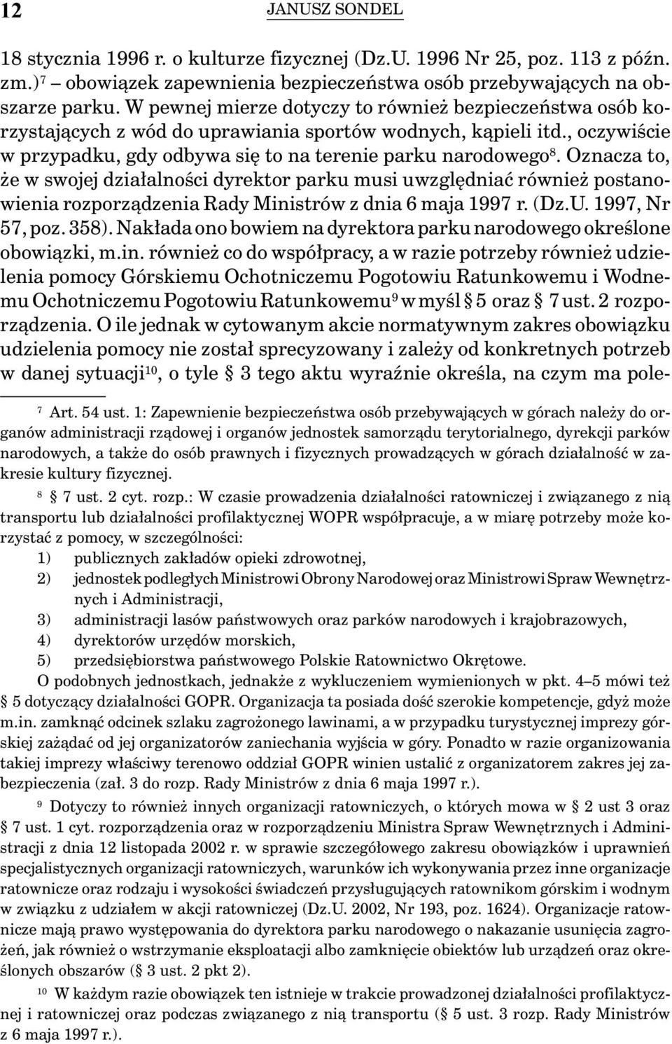 Oznacza to, że w swojej działalności dyrektor parku musi uwzględniać również postanowienia rozporządzenia Rady Ministrów z dnia 6 maja 1997 r. (Dz.U. 1997, Nr 57, poz. 358).