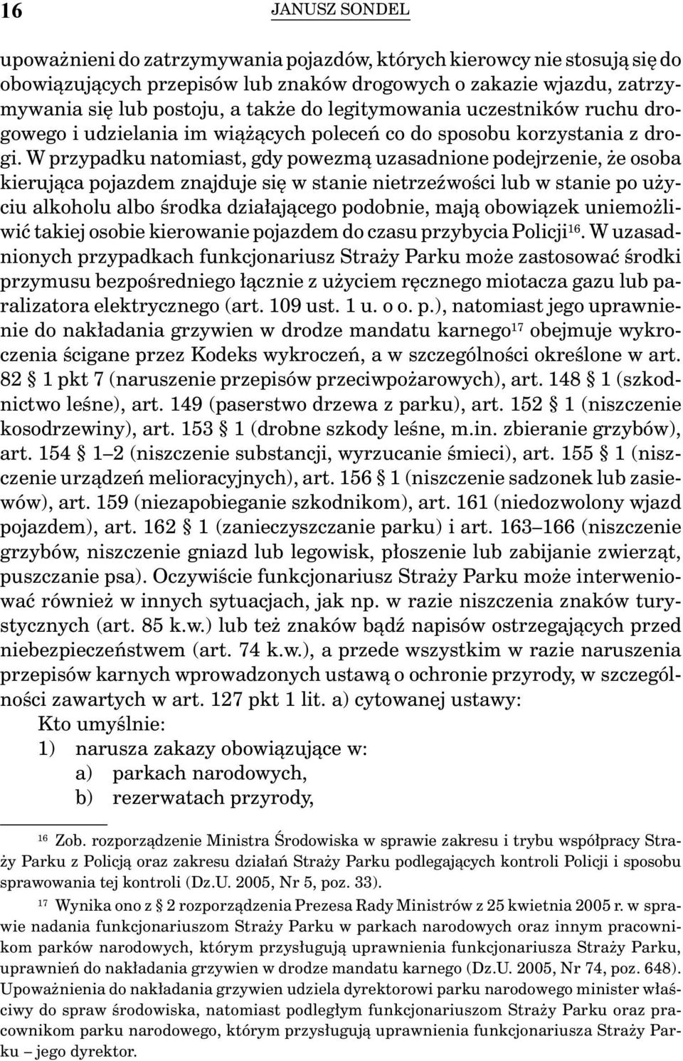 W przypadku natomiast, gdy powezmą uzasadnione podejrzenie, że osoba kierująca pojazdem znajduje się w stanie nietrzeźwości lub w stanie po użyciu alkoholu albo środka działającego podobnie, mają