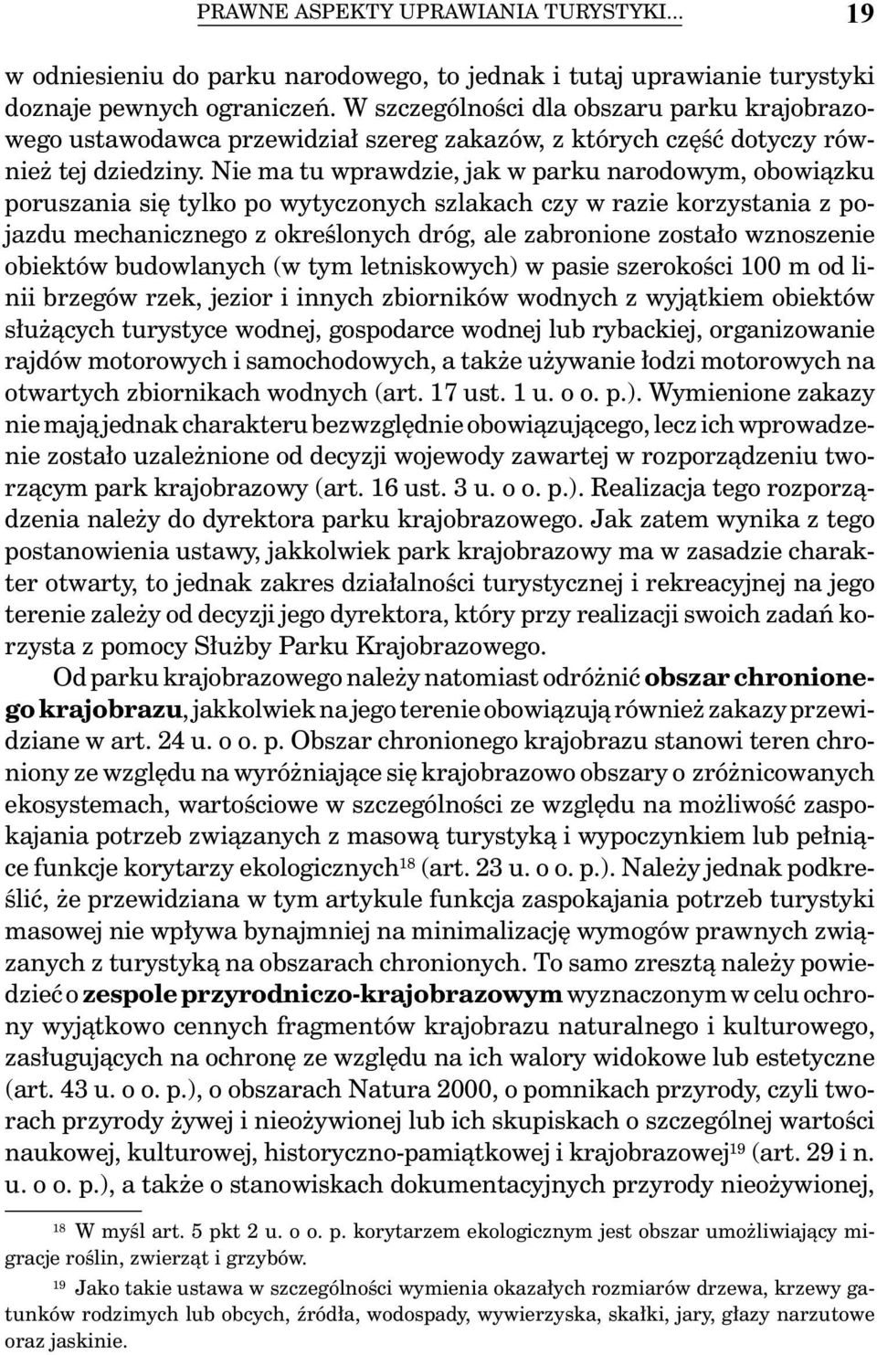 Nie ma tu wprawdzie, jak w parku narodowym, obowiązku poruszania się tylko po wytyczonych szlakach czy w razie korzystania z pojazdu mechanicznego z określonych dróg, ale zabronione zostało