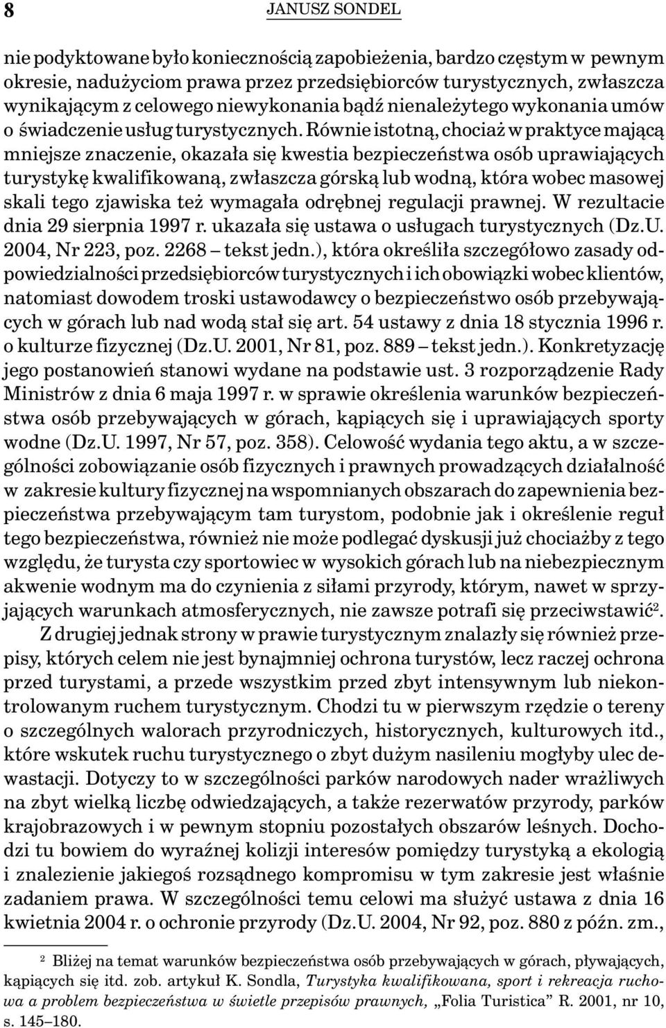 Równie istotną, chociaż w praktyce mającą mniejsze znaczenie, okazała się kwestia bezpieczeństwa osób uprawiających turystykę kwalifikowaną, zwłaszcza górską lub wodną, która wobec masowej skali tego