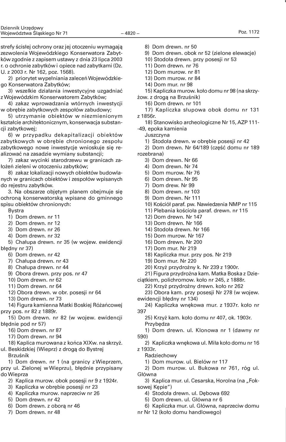 2) priorytet wypełniania zaleceń Wojewódzkiego Konserwatora Zabytków; 3) wszelkie działania inwestycyjne uzgadniać z Wojewódzkim Konserwatorem Zabytków; 4) zakaz wprowadzania wtórnych inwestycji w