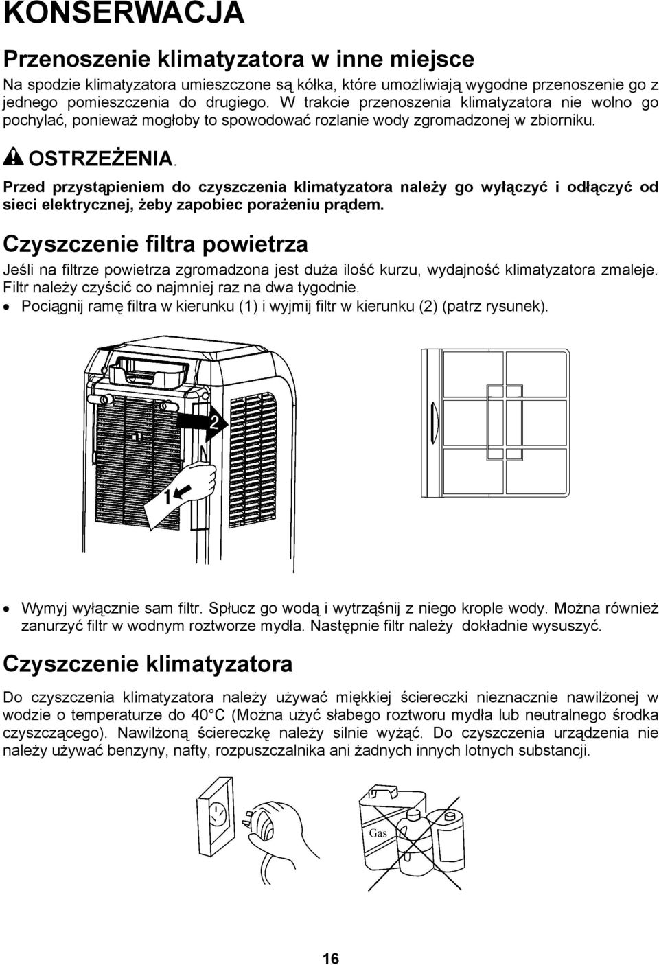 Przed przystąpieniem do czyszczenia klimatyzatora należy go wyłączyć i odłączyć od sieci elektrycznej, żeby zapobiec porażeniu prądem.