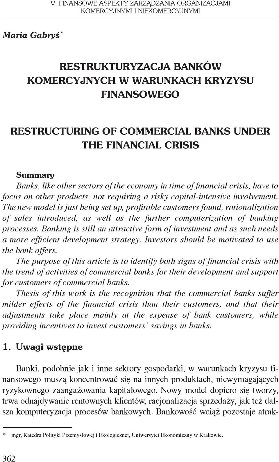 The new model is just being set up, profitable customers found, rationalization of sales introduced, as well as the further computerization of banking processes.