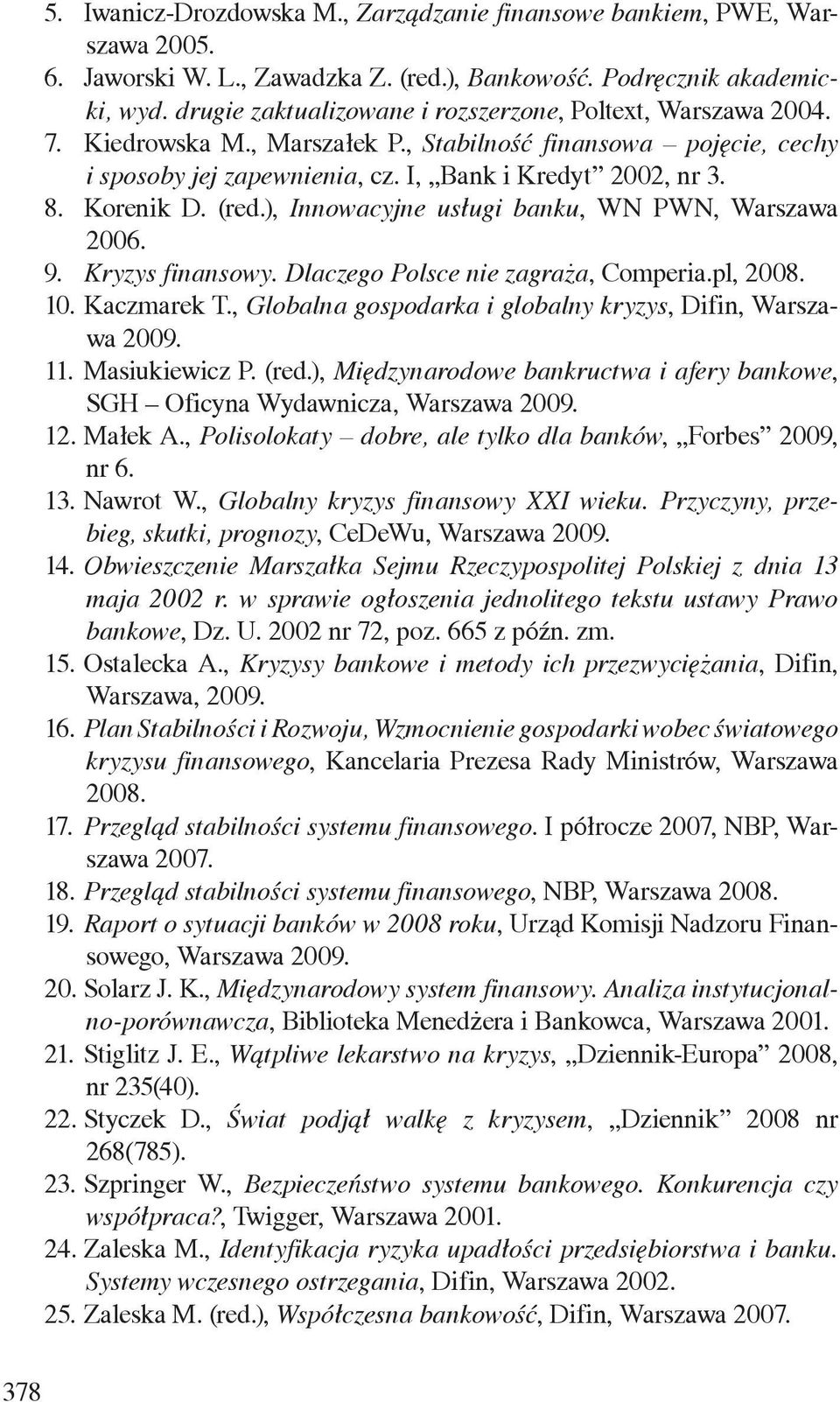 Korenik D. (red.), Innowacyjne usługi banku, WN PWN, Warszawa 2006. 9. Kryzys finansowy. Dlaczego Polsce nie zagraża, Comperia.pl, 2008. 10. Kaczmarek T.