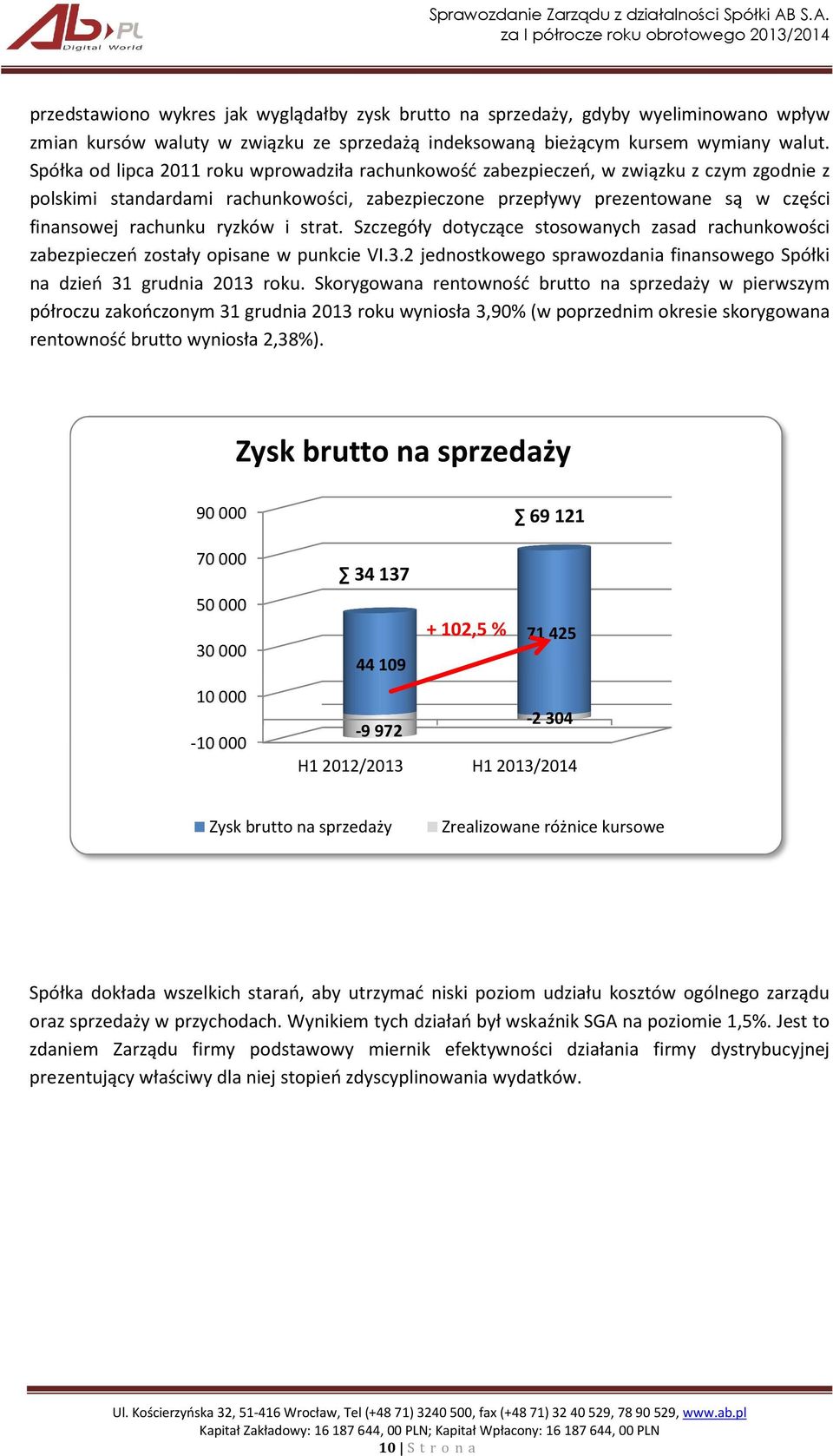 ryzków i strat. Szczegóły dotyczące stosowanych zasad rachunkowości zabezpieczeń zostały opisane w punkcie VI.3.2 jednostkowego sprawozdania finansowego Spółki na dzień 31 grudnia 2013 roku.