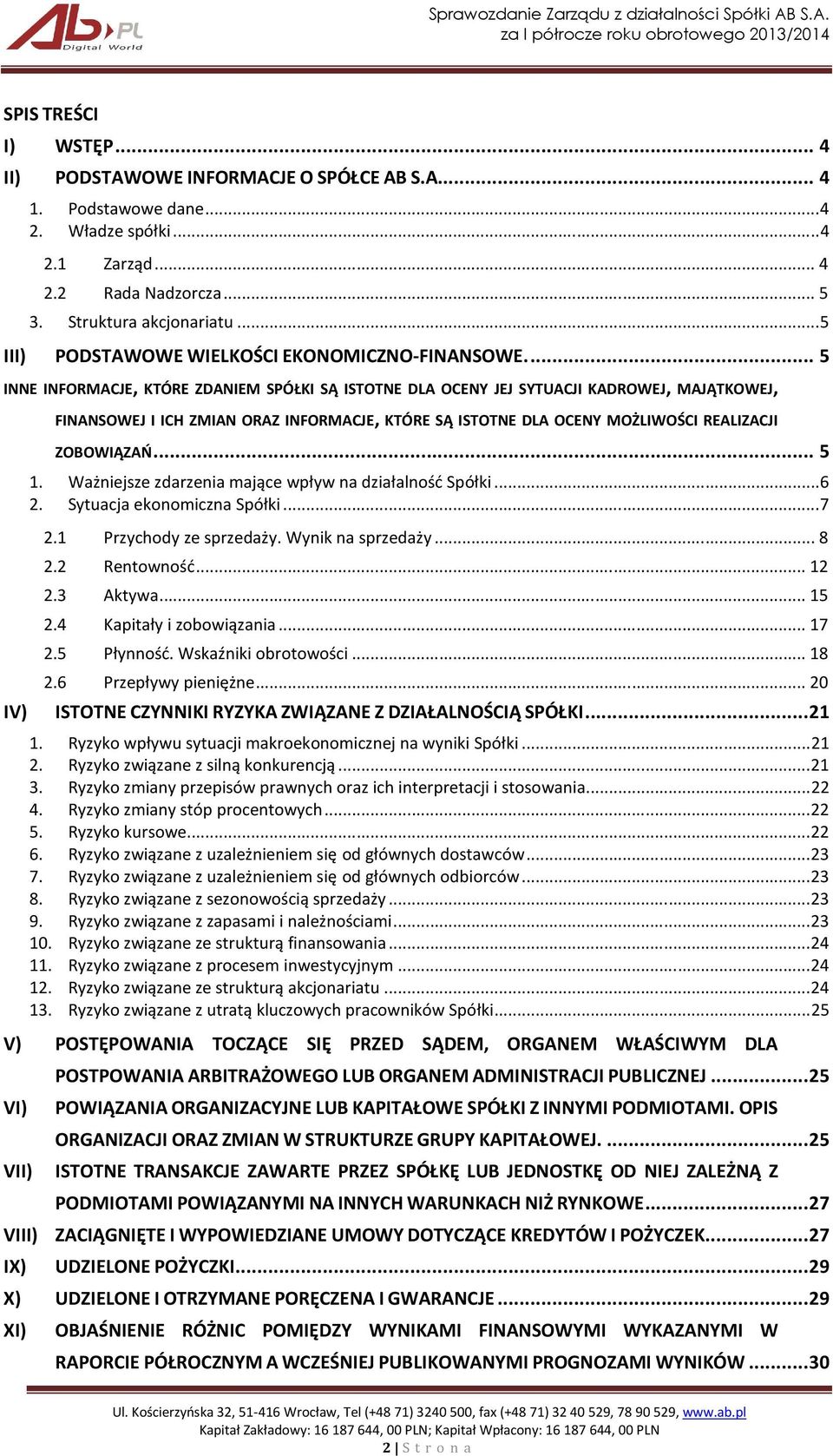 ... 5 INNE INFORMACJE, KTÓRE ZDANIEM SPÓŁKI SĄ ISTOTNE DLA OCENY JEJ SYTUACJI KADROWEJ, MAJĄTKOWEJ, FINANSOWEJ I ICH ZMIAN ORAZ INFORMACJE, KTÓRE SĄ ISTOTNE DLA OCENY MOŻLIWOŚCI REALIZACJI ZOBOWIĄZAŃ.