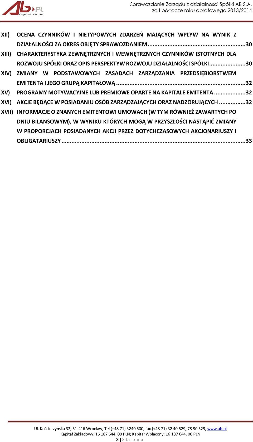 .. 30 XIV) ZMIANY W PODSTAWOWYCH ZASADACH ZARZĄDZANIA PRZEDSIĘBIORSTWEM EMITENTA I JEGO GRUPĄ KAPITAŁOWĄ... 32 XV) PROGRAMY MOTYWACYJNE LUB PREMIOWE OPARTE NA KAPITALE EMITENTA.