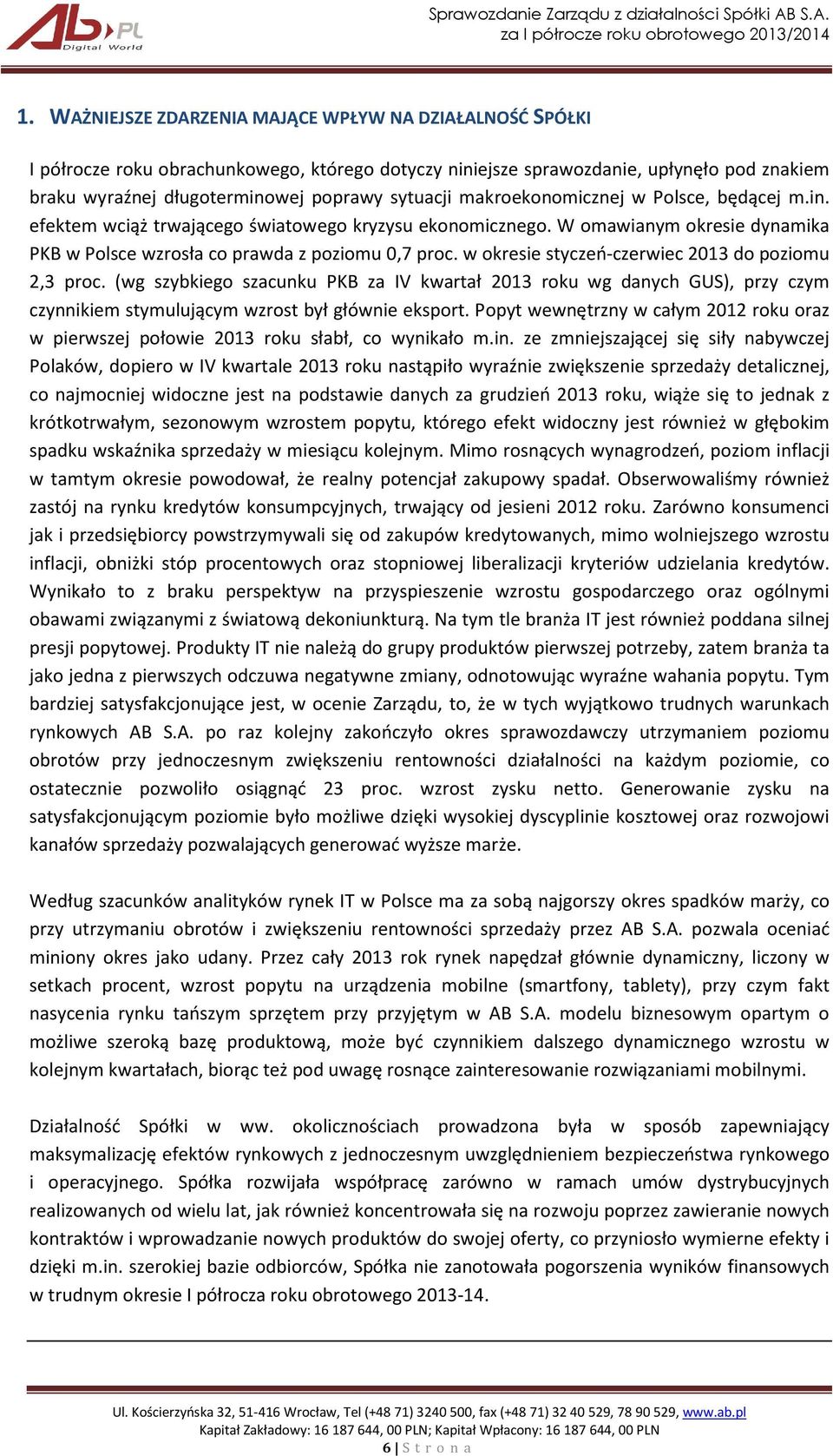 w okresie styczeń-czerwiec 2013 do poziomu 2,3 proc. (wg szybkiego szacunku PKB za IV kwartał 2013 roku wg danych GUS), przy czym czynnikiem stymulującym wzrost był głównie eksport.