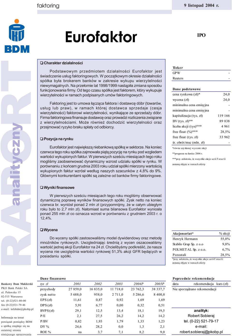 Od tego czasu spó³ka jest faktorem, który wykupuje wierzytelnoœci w ramach podpisanych umów faktoringowych.