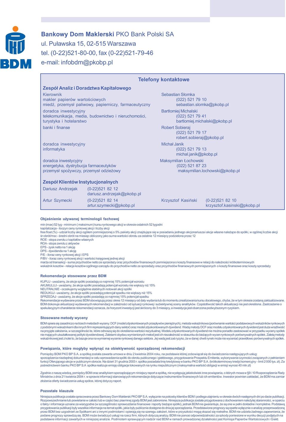 slomka@pkobp.pl doradca inwestycyjny Bart³omiej Michalski telekomunikacja, media, budownictwo i nieruchomoœci, (022) 521 79 41 turystyka i hotelarstwo bartlomiej.michalski@pkobp.