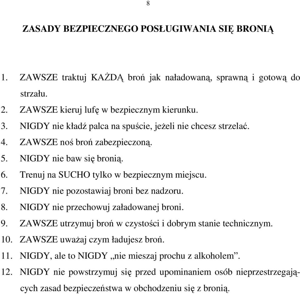 NIGDY nie pozostawiaj broni bez nadzoru. 8. NIGDY nie przechowuj załadowanej broni. 9. ZAWSZE utrzymuj broń w czystości i dobrym stanie technicznym. 10.