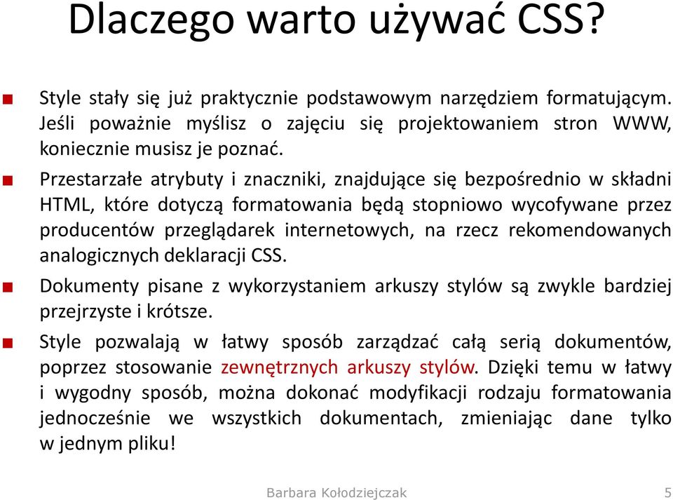 rekomendowanych analogicznych deklaracji CSS. Dokumenty pisane z wykorzystaniem arkuszy stylów są zwykle bardziej przejrzyste i krótsze.