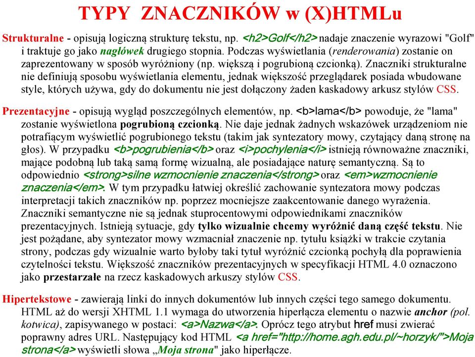 Znaczniki strukturalne nie definiują sposobu wyświetlania elementu, jednak większość przeglądarek posiada wbudowane style, których używa, gdy do dokumentu nie jest dołączony żaden kaskadowy arkusz