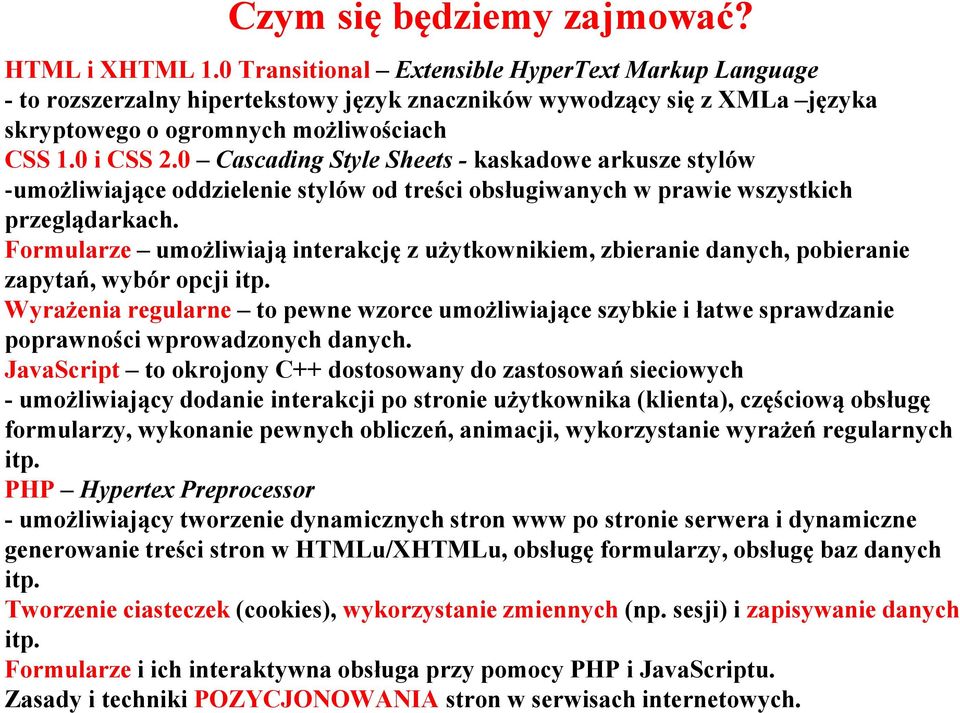 0 Cascading Style Sheets - kaskadowe arkusze stylów -umożliwiające oddzielenie stylów od treści obsługiwanych w prawie wszystkich przeglądarkach.