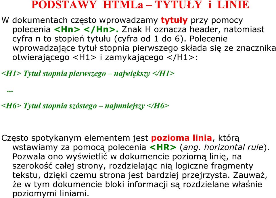 .. <H6> Tytuł stopnia szóstego najmniejszy </H6> Często spotykanym elementem jest pozioma linia, którą wstawiamy za pomocą polecenia <HR> (ang. horizontal rule).