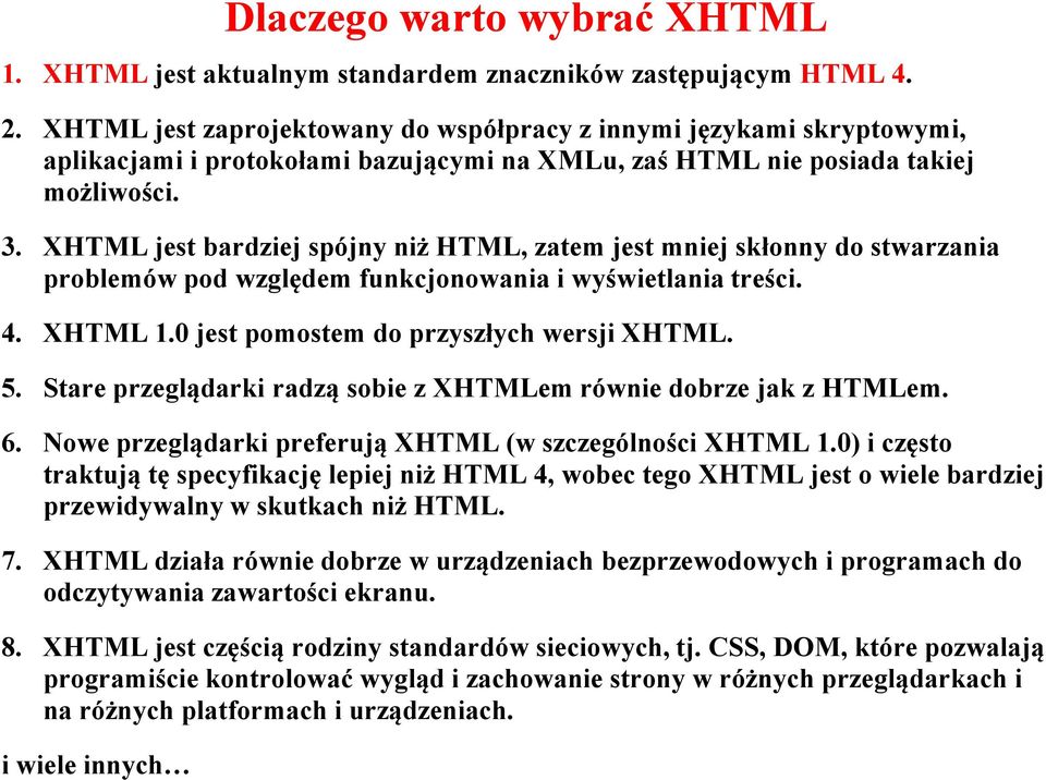 XHTML jest bardziej spójny niż HTML, zatem jest mniej skłonny do stwarzania problemów pod względem funkcjonowania i wyświetlania treści. 4. XHTML 1.0 jest pomostem do przyszłych wersji XHTML. 5.