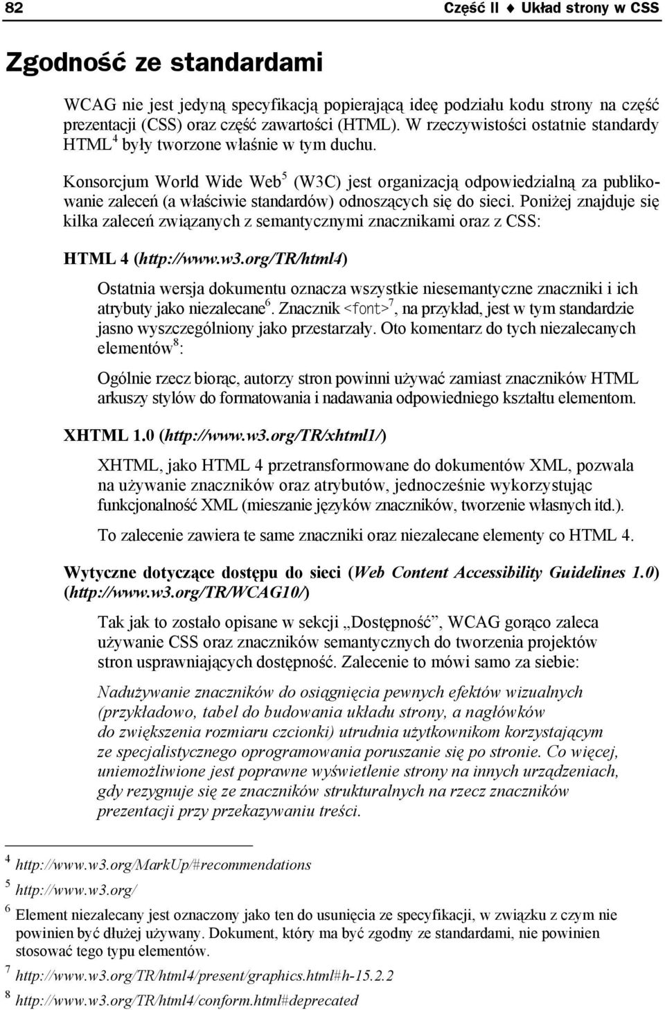 Konsorcjum World Wide Web 5 (W3C) jest organizacją odpowiedzialną za publikowanie zaleceń (a właściwie standardów) odnoszących się do sieci.