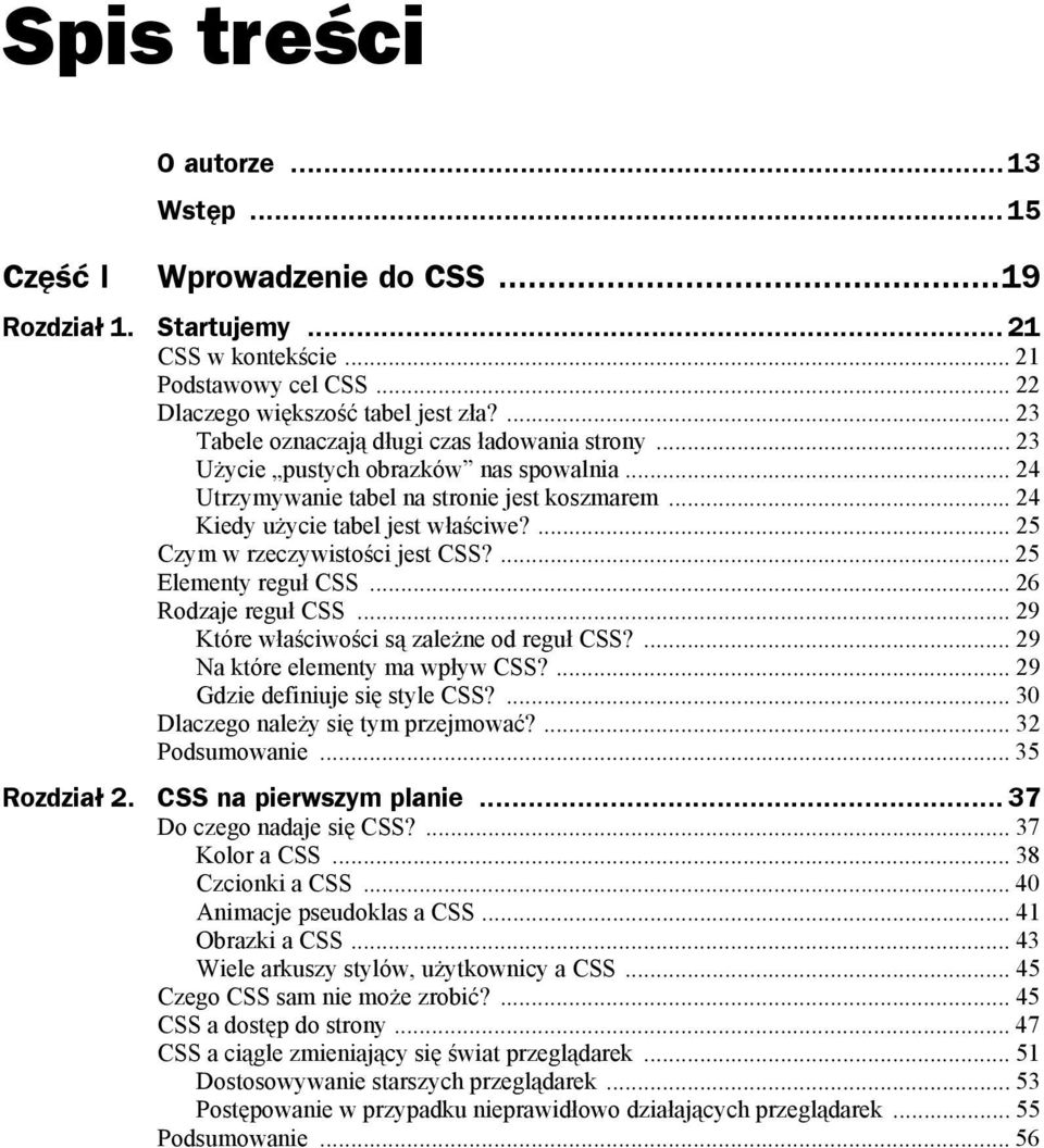 ... 25 Czym w rzeczywistości jest CSS?... 25 Elementy reguł CSS... 26 Rodzaje reguł CSS... 29 Które właściwości są zależne od reguł CSS?... 29 Na które elementy ma wpływ CSS?