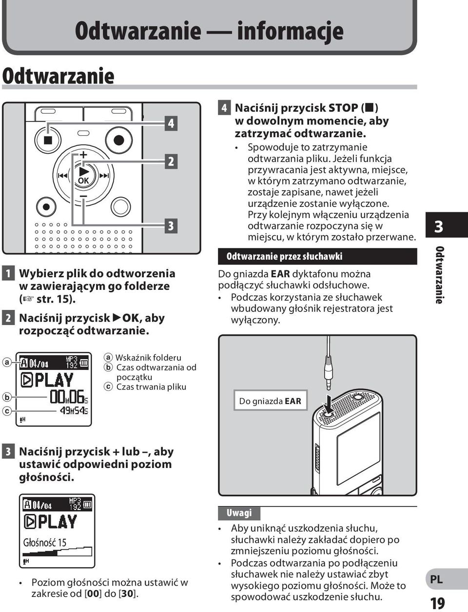 Przy kolejnym włączeniu urządzenia odtwarzanie rozpoczyna się w miejscu, w którym zostało przerwane. 3 1 Wybierz plik do odtworzenia w zawierającym go folderze ( str. 15).