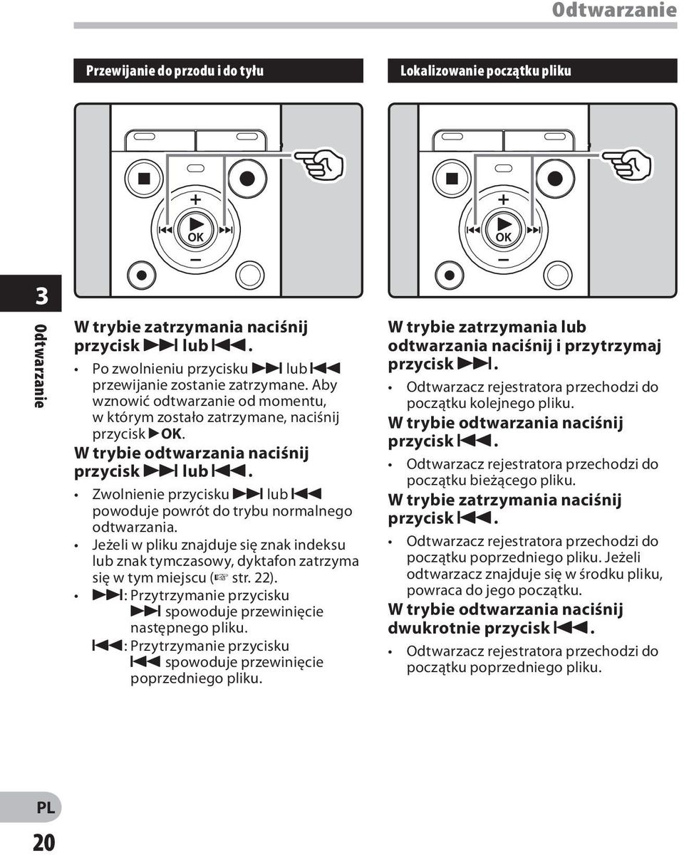 Zwolnienie przycisku 9 lub 0 powoduje powrót do trybu normalnego odtwarzania. Jeżeli w pliku znajduje się znak indeksu lub znak tymczasowy, dyktafon zatrzyma się w tym miejscu ( str. 22).