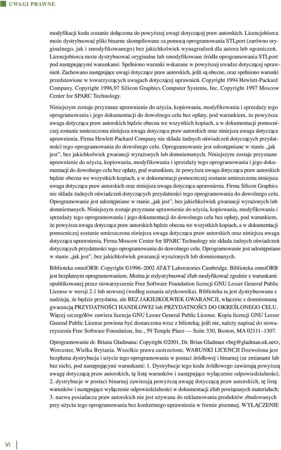 Licencjobiorca może dystrybuować oryginalne lub zmodyfikowane źródła oprogramowania STLport pod następującymi warunkami: Spełniono warunki wskazane w powyższej uwadze dotyczącej uprawnień.