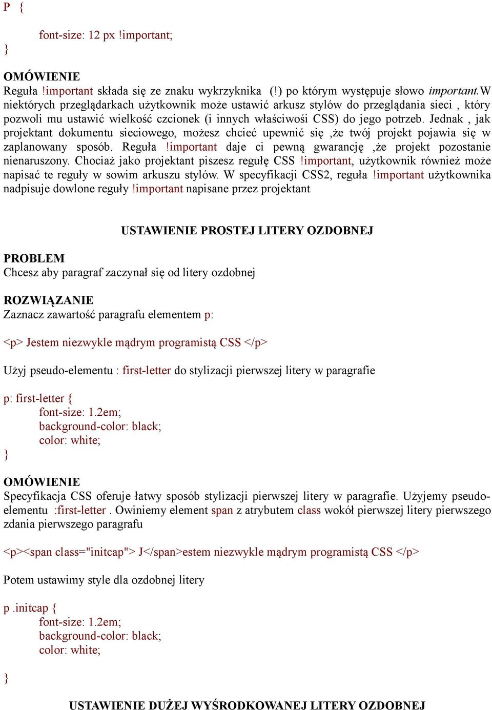 Jednak, jak projektant dokumentu sieciowego, możesz chcieć upewnić się,że twój projekt pojawia się w zaplanowany sposób. Reguła!important daje ci pewną gwarancję,że projekt pozostanie nienaruszony.